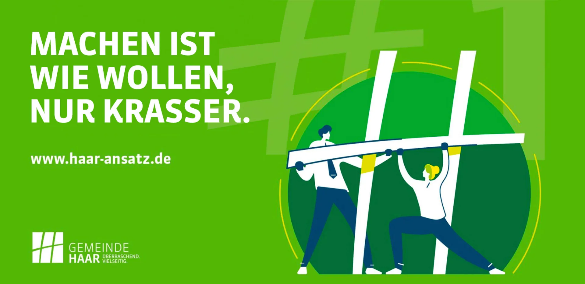 Gemeinde Haar
Kampagnenmotiv aus der Kampagne „Machen ist wie wollen, nur Krasser.“ Gestaltung Logo, Erscheinungsbild, Kampagnenanwendungen von Machbar